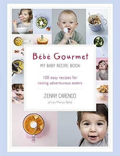 Bébé Gourmet: My Baby Recipe Book – 100 easy recipes for raising adventurous eaters (English Edition)